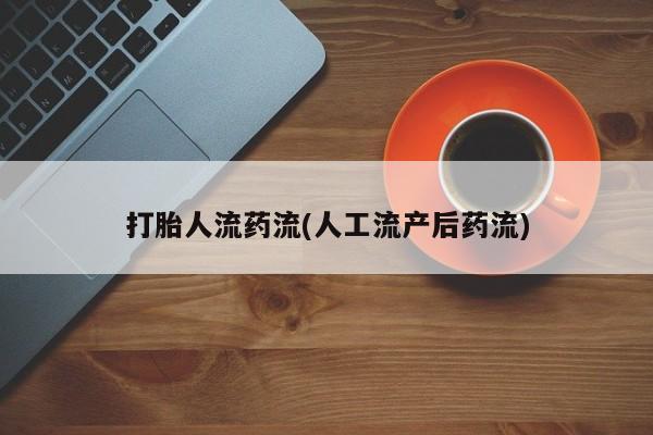 流产药联系微信打胎人流药流(人工流产后药流)