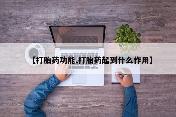 流产药联系微信【打胎药功能,打胎药起到什么作用】