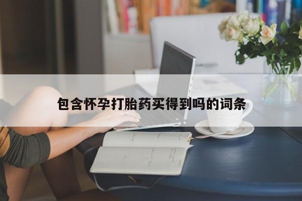 流产药联系微信包含怀孕打胎药买得到吗的词条
