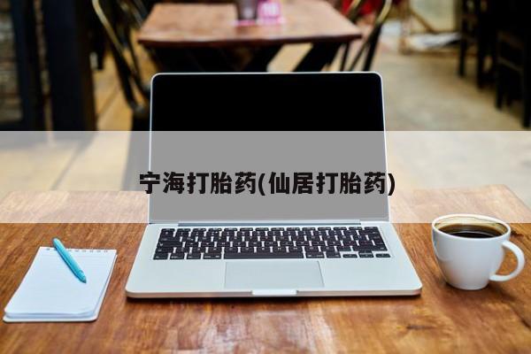 流产药联系微信宁海打胎药(仙居打胎药)
